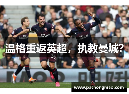温格重返英超，执教曼城？