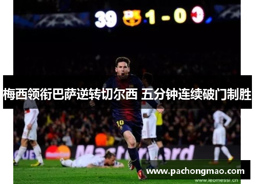 梅西领衔巴萨逆转切尔西 五分钟连续破门制胜